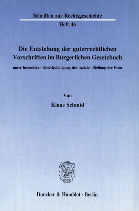 Die Entstehung der g&uuml;terrechtlichen Vorschriften im B&uuml;rgerlichen Gesetzbuch, unter besonderer Ber&uuml;cksichtigung der sozialen Stellung der Frau. - Klaus Schmid