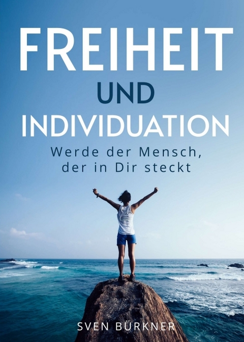 Freiheit und Individuation - Sven B&uuml;rkner