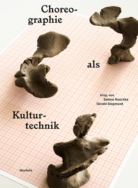 Choreographie als Kulturtechnik - J&ouml;rn Ahrens, Lisa Bei&szlig;wanger, Hartmut B&ouml;hme, Gerko Egert, Susanne Foellmer, Sabine Huschka, Bojana Kunst, Kirsten Maar, Sebastian Matthias, Katja Schneider, Gerald Siegmund, Christina Thurner, Birgit Wiens