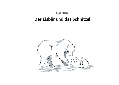 Der Eisb&auml;r und das Schnitzel - Petra Moser