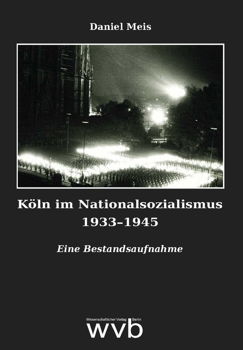 K&ouml;ln im Nationalsozialismus 1933&ndash;1945 - Daniel Meis