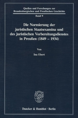 Die Normierung der juristischen Staatsexamina und des juristischen Vorbereitungsdienstes in Preu&szlig;en (1849 - 1934). - Ina Ebert