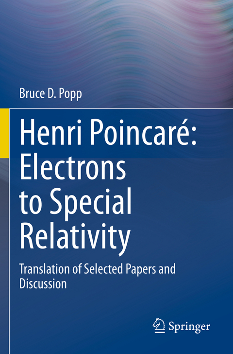 Henri Poincar&eacute;: Electrons to Special Relativity - Bruce D Popp