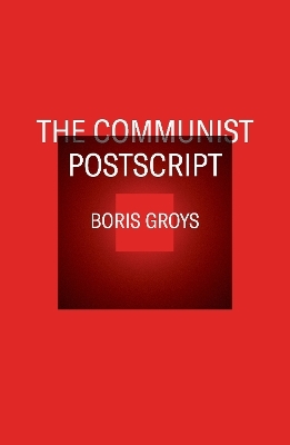 The Communist Postscript - Boris Groys