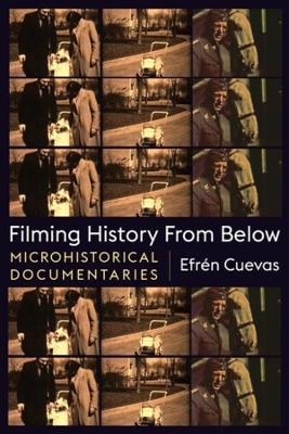Filming History from Below - Efr&eacute;n Cuevas