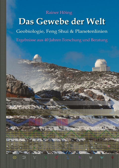 Das Gewebe der Welt - Geobiologie, Feng Shui & Planetenlinien - Rainer H&ouml;ing