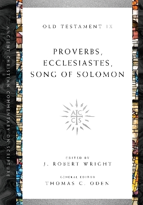 Proverbs, Ecclesiastes, Song of Solomon - J. Robert Wright, Thomas C. Oden
