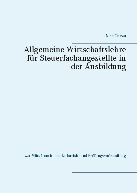 Allgemeine Wirtschaftslehre f&uuml;r Steuerfachangestellte in der Ausbildung - Nina Onawa