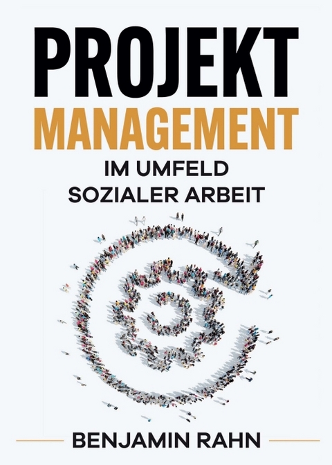 Projektmanagement - Im Umfeld sozialer Arbeit - Benjamin Rahn