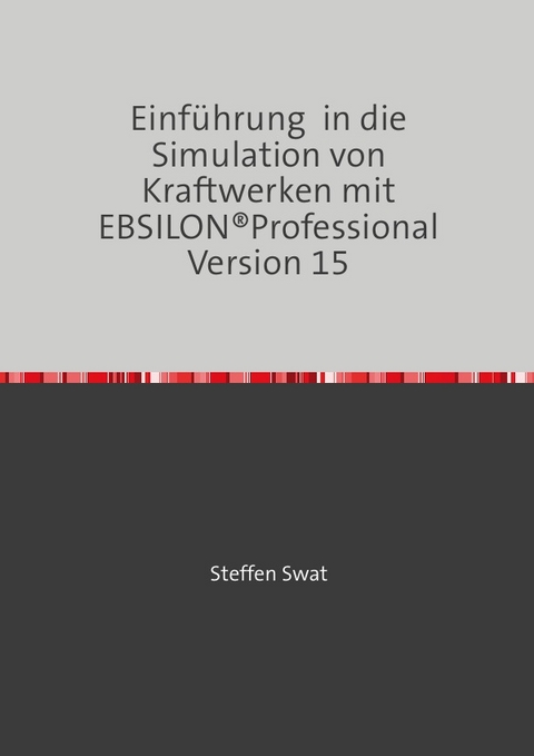 Einführung in die Simulation von Kraftwerken mit EBSILON®Professional Version 15 - Steffen Swat