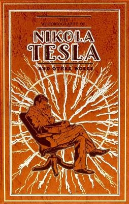 The Autobiography of Nikola Tesla and Other Works - Nikola Tesla, Thomas Commerford Martin