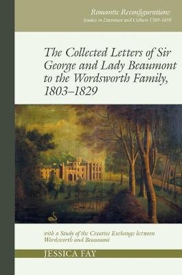 The Collected Letters of Sir George and Lady Beaumont to the Wordsworth Family, 1803&ndash;1829 - 