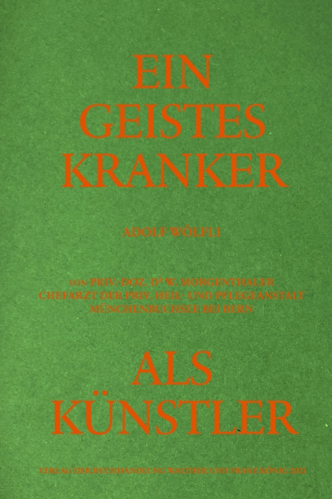 Adolf W&ouml;lfli. Ein Geisteskranker als K&uuml;nstler von Walter Morgenthaler. Kommentierte Neuausgabe - 