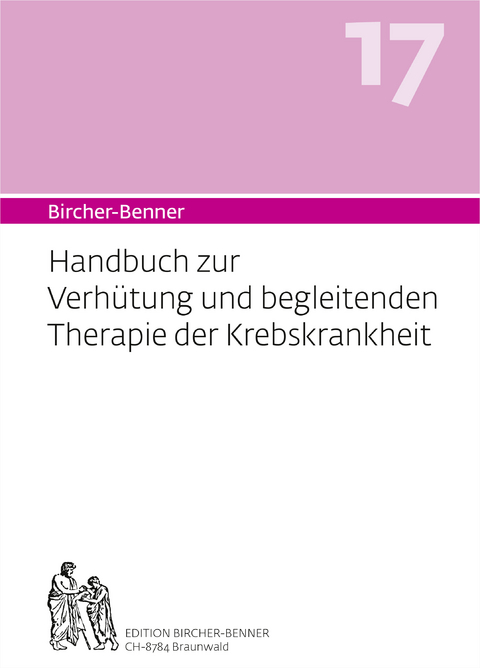 Bircher-Benner 17 Handbuch zur Verh&uuml;tung und begleitenden Therapie der Krebskrankheit - Andres Dr.med Bircher, Lilli Bircher, Pascal Bircher, Anne-Cecile Bircher
