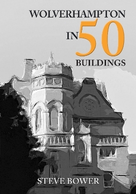 Wolverhampton in 50 Buildings - Steve Bower