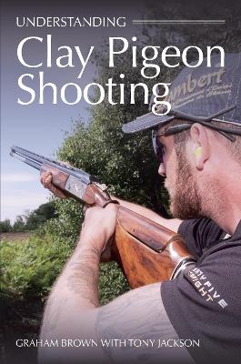 Understanding Clay Pigeon Shooting - Graham Brown, Tony Jackson
