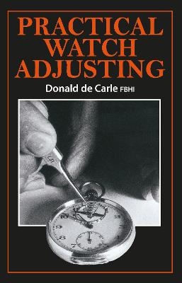 Practical Watch Adjusting - Donald De Carle