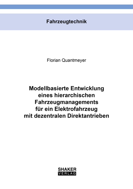 Modellbasierte Entwicklung eines hierarchischen Fahrzeugmanagements f&uuml;r ein Elektrofahrzeug mit dezentralen Direktantrieben - Florian Quantmeyer
