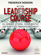 Mit dem LEADERSHIP COURSE zu innerer St&auml;rke, Souver&auml;nit&auml;t und positiver F&uuml;hrungskraft - Frederick E. Dodson