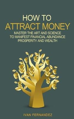 How to Attract Money - Ivan Fernandez