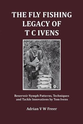 The Fly Fishing Legacy of T C Ivens