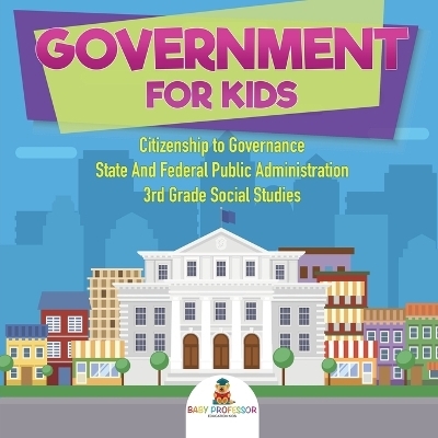 Government for Kids - Citizenship to Governance State And Federal Public Administration 3rd Grade Social Studies -  Baby Professor
