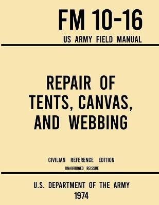 Repair of Tents, Canvas, and Webbing - FM 10-16 US Army Field Manual (1974 Civilian Reference Edition) -  U S Department of the Army