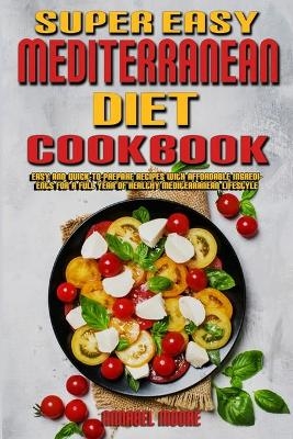 Super Easy Mediterranean Diet Cookbook - Annabel Moore