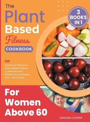 The Plant-Based Fitness Cookbook for Women Above 60 [3 in 1]