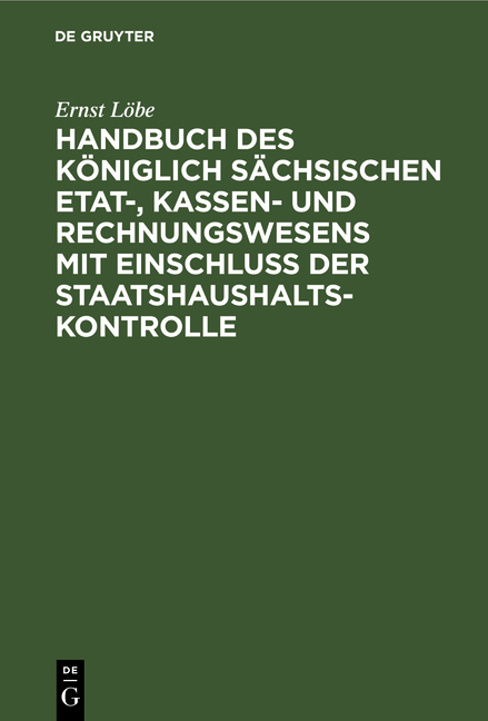 Handbuch des Königlich Sächsischen Etat-, Kassen- und Rechnungswesens mit Einschluss der Staatshaushaltskontrolle - Ernst L&ouml;be