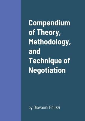 Compendium of Theory, Methodology, and Technique of Negotiation - Giovanni Polizzi