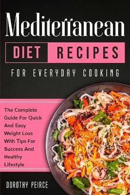 Mediterranean Diet Recipes for Everyday Cooking - Dorothy Peirce