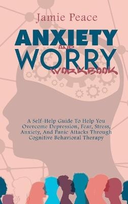Anxiety and Worry Workbook - Jamie Peace