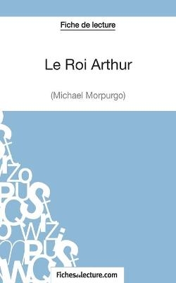Le Roi Arthur de Michael Morpurgo (Fiche de lecture) -  fichesdelecture, Matthieu Durel