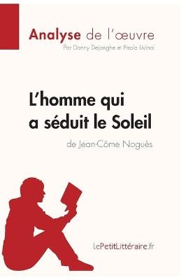 L'homme qui a s&eacute;duit le Soleil de Jean-C&ocirc;me Nogu&egrave;s (Analyse de l'oeuvre) -  lePetitLitteraire,  Paola Livinal,  Danny