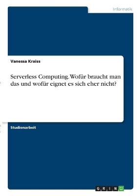 Serverless Computing. Wof&Atilde;&frac14;r braucht man das und wof&Atilde;&frac14;r eignet es sich eher nicht? - Vanessa Kraiss
