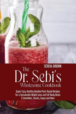 The Dr. Sebi's Wholesome Cookbook - Serena Brown