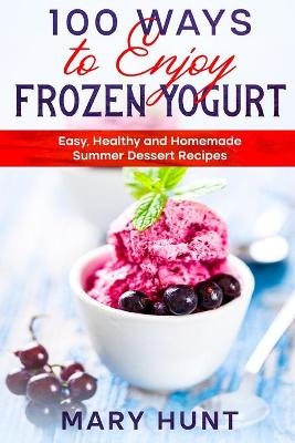 100 Ways to Enjoy Frozen Yogurt - Mary Hunt