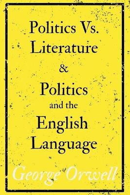 Politics Vs. Literature and Politics and the English Language - George Orwell