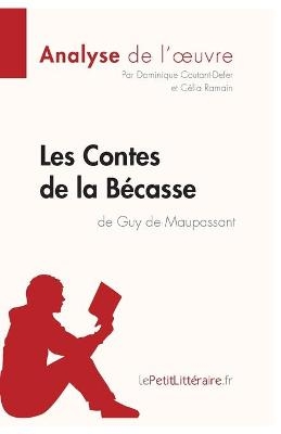 Contes de la B&eacute;casse de Guy de Maupassant (Analyse de l'oeuvre) -  lePetitLitteraire,  Dominique Coutant-Defer,  C&eacute;lia Ramain