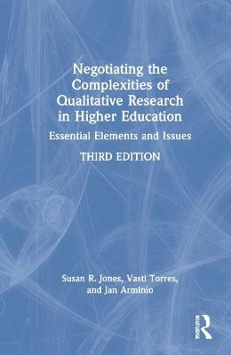 Negotiating the Complexities of Qualitative Research in Higher Education - Susan R. Jones, Vasti Torres, Jan Arminio