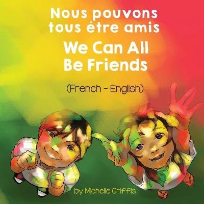 We Can All Be Friends (French-English) Nous pouvons tous &ecirc;tre amis - Michelle Griffis