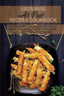 Air Fryer Recipes Cookbook - Jenson Moore