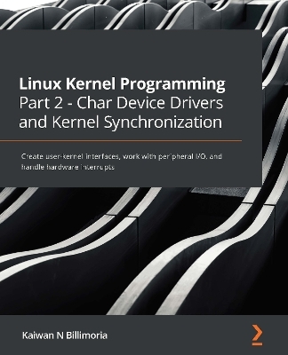 Linux Kernel Programming Part 2 - Char Device Drivers and Kernel Synchronization - Kaiwan N Billimoria