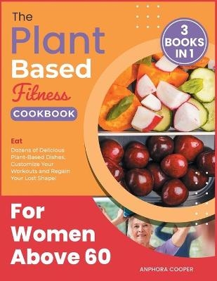 The Plant-Based Fitness Cookbook for Women Above 60 [3 in 1]