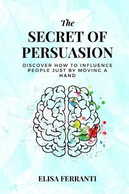 The Secret Of Persuasion