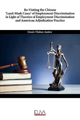 Re-Visiting the Chinese 'Land-Mark Cases' of Employment Discrimination in Light of Theories of Employment Discrimination and American Adjudication Practice - Dessie Tilahun Ayalew