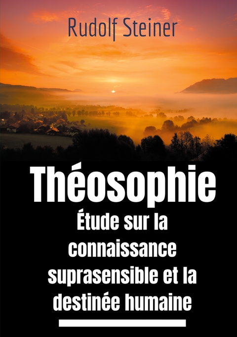Th&eacute;osophie, &eacute;tude sur la connaissance suprasensible et la destin&eacute;e humaine - Rudolf Steiner