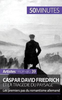 Caspar David Friedrich et la trag&eacute;die du paysage -  50Minutes,  C&eacute;line Muller