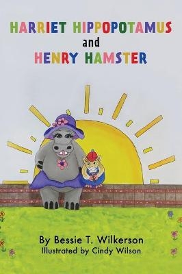 Harriet Hippopotamus and Henry Hamster - Bessie T Wilkerson